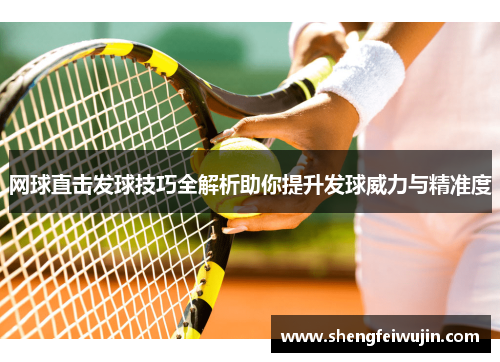 网球直击发球技巧全解析助你提升发球威力与精准度