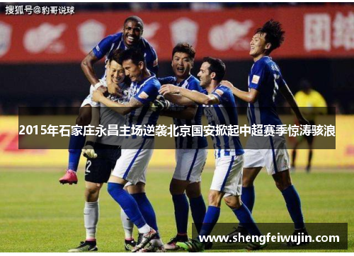 2015年石家庄永昌主场逆袭北京国安掀起中超赛季惊涛骇浪